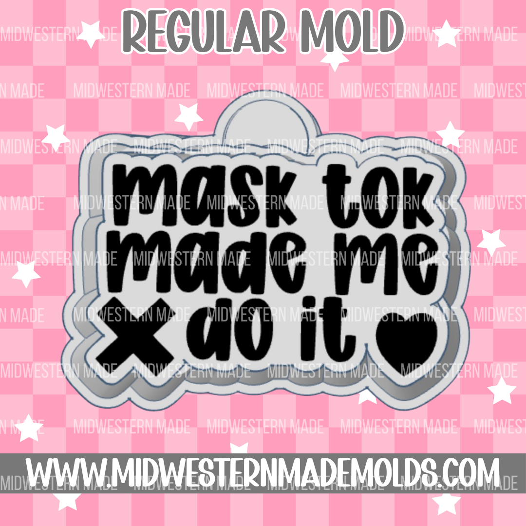 Mask Tok Made Me Do It Freshie Mold