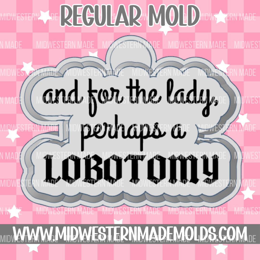 And For The Lady Perhaps A Lobotomy Freshie Mold