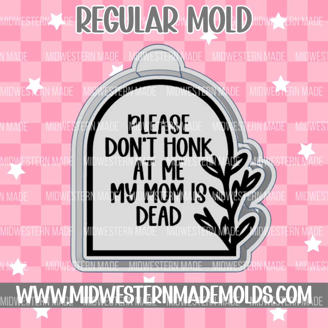 Please Don't Honk My Mom Is Dead Freshie Mold