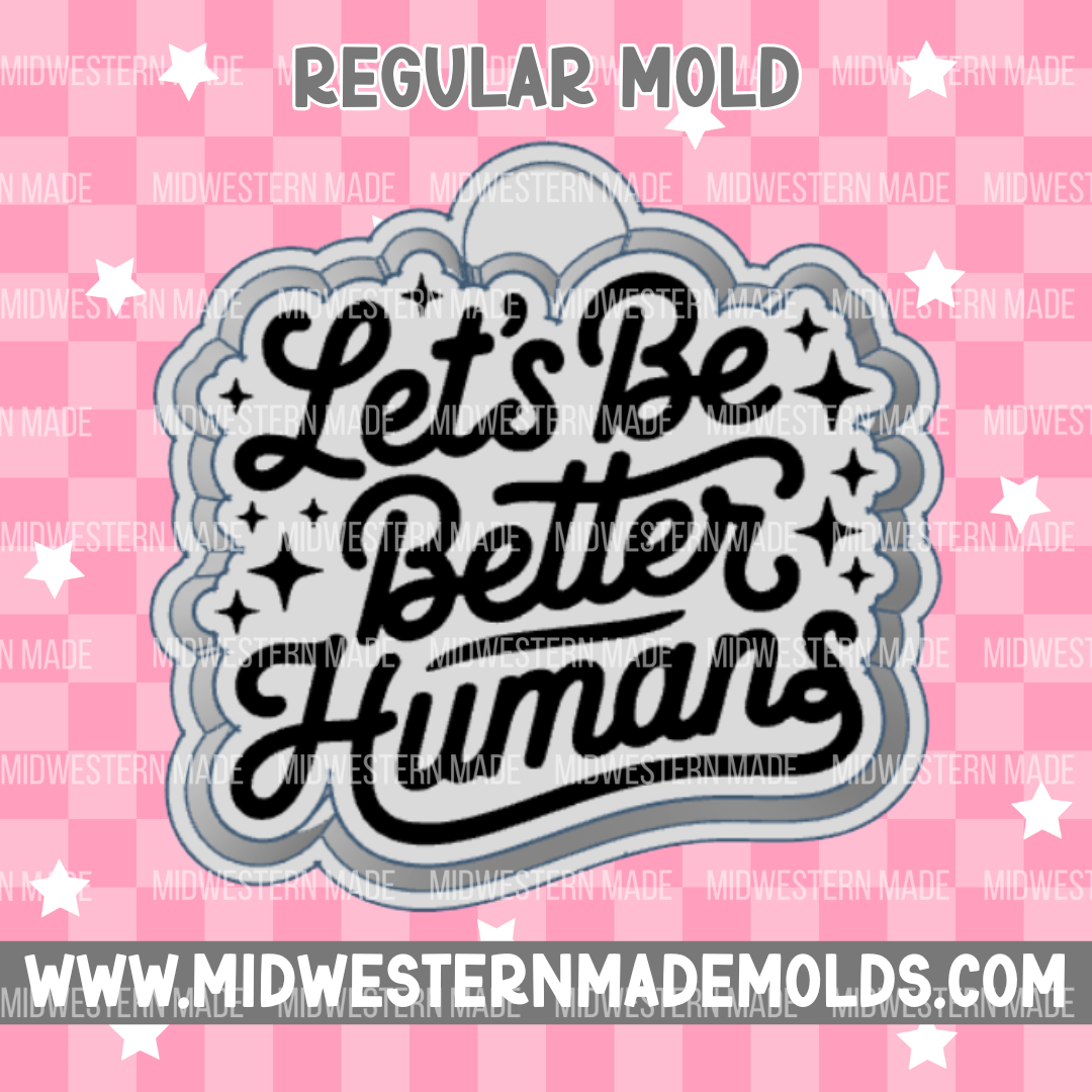Let's Be Better Humans Freshie Mold