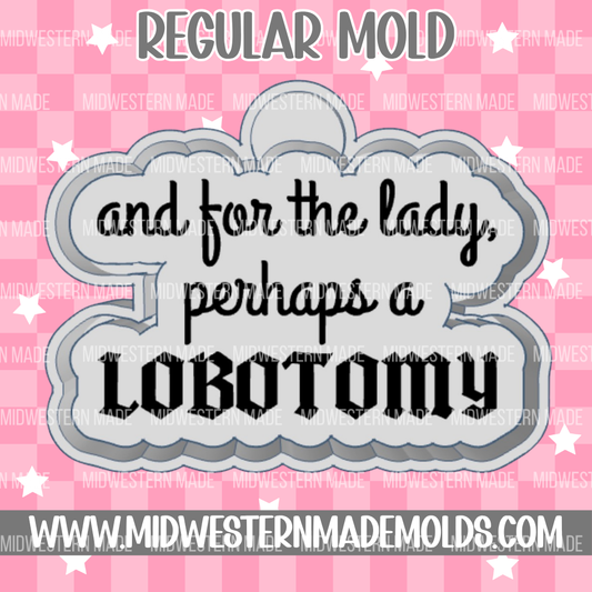 And For The Lady Perhaps A Lobotomy Freshie Mold
