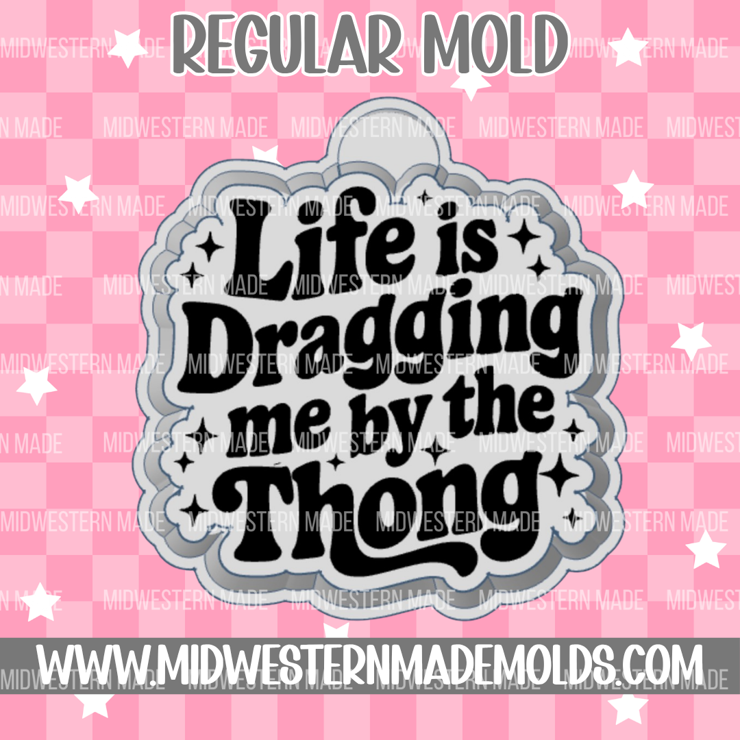 Life Is Dragging Me By The Thong Freshie Mold