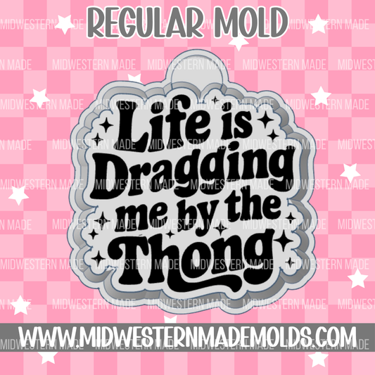 Life Is Dragging Me By The Thong Freshie Mold