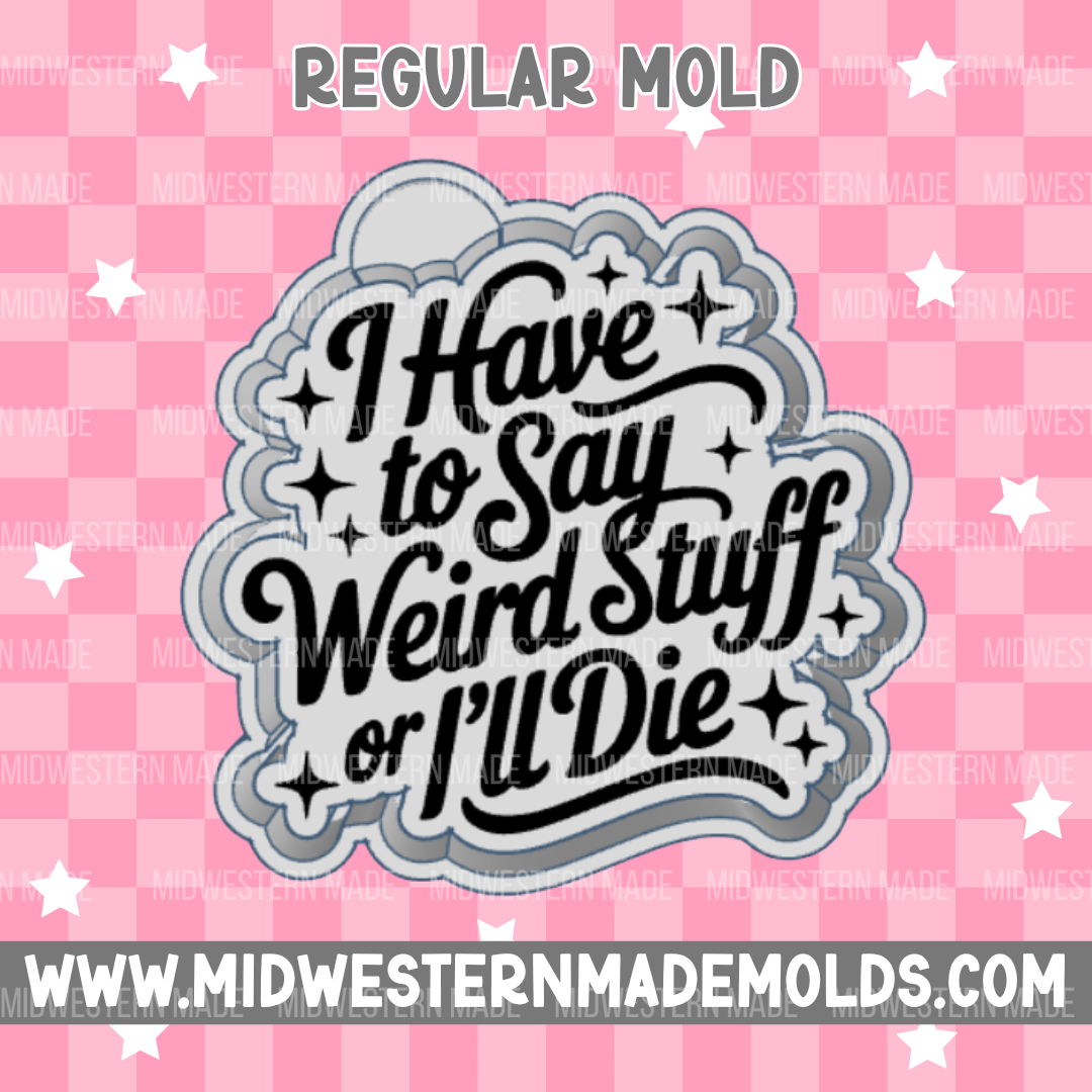 I Have To Say Weird Stuff Freshie Mold