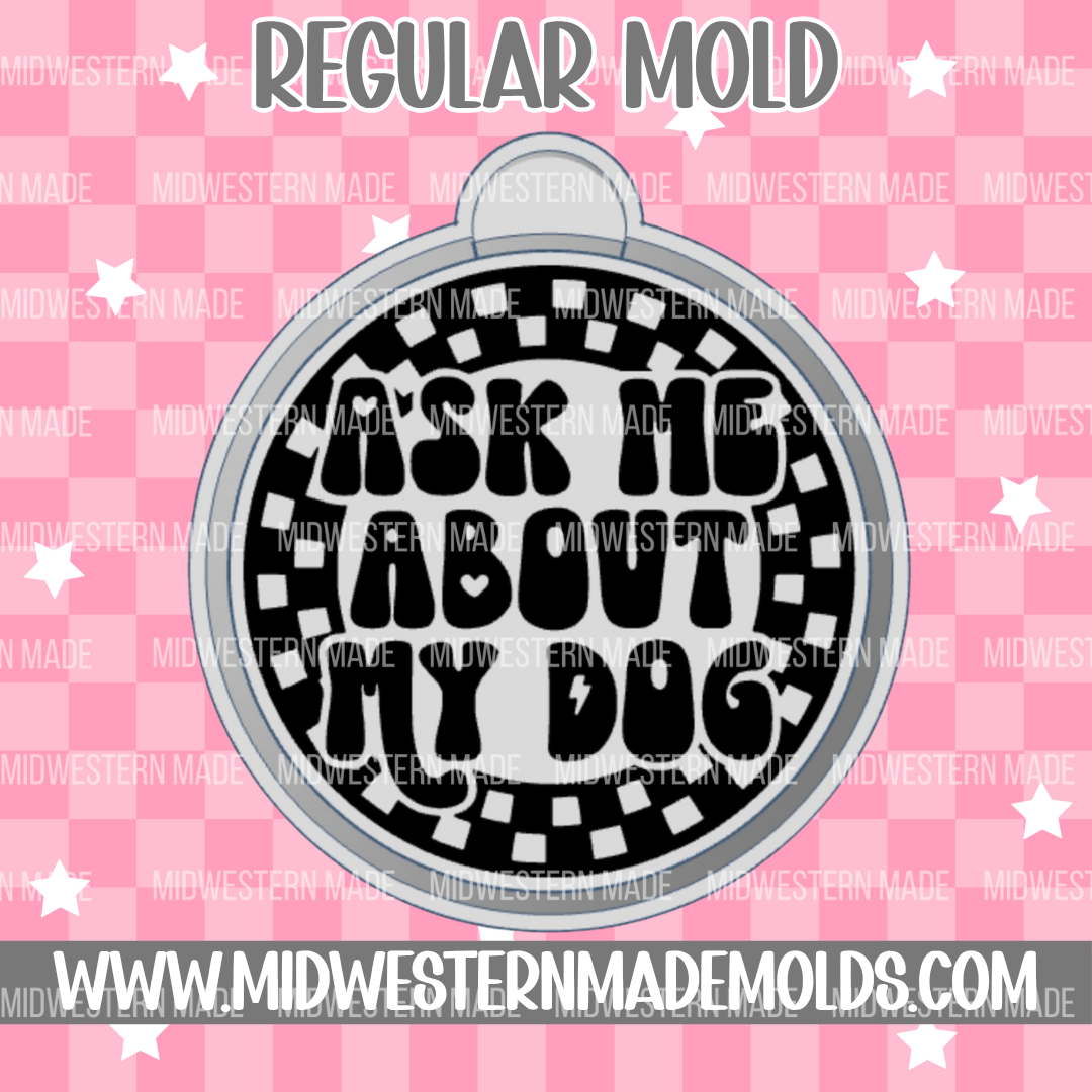 Ask Me About My Dog Freshie Mold